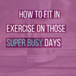 How to fit in exercise on those super busy days